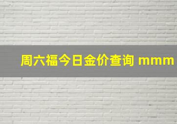 周六福今日金价查询 mmm